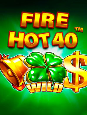 Fire Hot 40